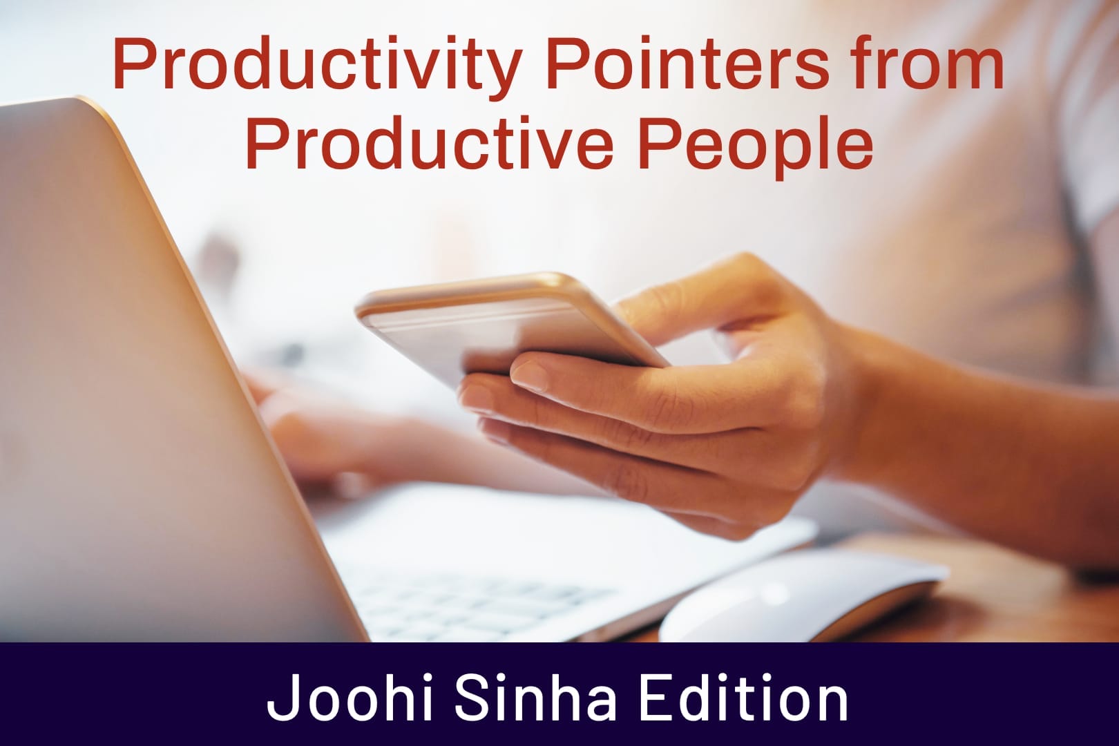 a productive person working on a smartphone and laptop at the same time representing Productivity Pointers Joohi Sinha edition